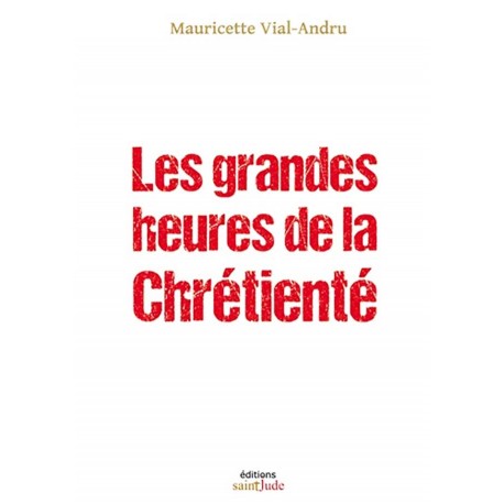 Les grandes heures de la Chrétienté - Mauricette Vial-Andru