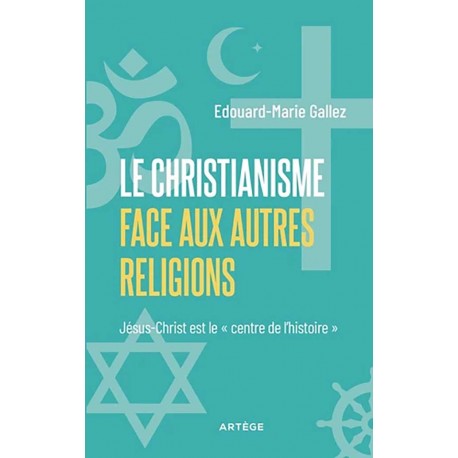 Le christianisme face aux autres religions - Edouard-Marie Gallez