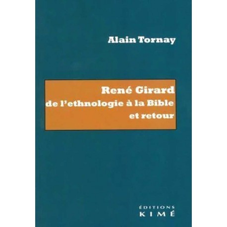 René Girard de l'ethnologie à la Bible et retour - Alain Tornay