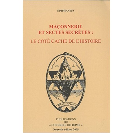 Maçonnerie Et Sectes Secrètes : Le Côté Caché De L\'histoire - Epiphanius 