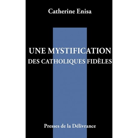 Une mystification des catholiques fidèles - Catherine Enisa