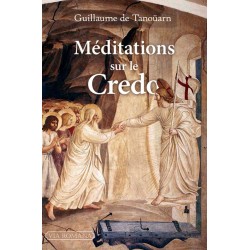 Méditations sur le Credo - abbé Guillaume de Tanouarn