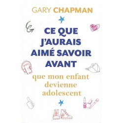 Ce que j'aurais aimé savoir avant que mon enfant devienne adolescent - Gary Chapman