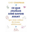 Ce que j'aurais aimé savoir avant que mon enfant devienne adolescent - Gary Chapman