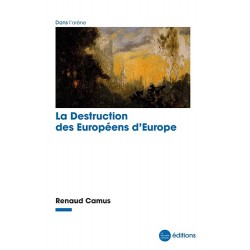 La destruction des Européens d'Europe - Renaud Camus