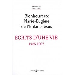 Écrits d'une vie 1925-1967 - Bienheureux Marie-Eugène de l'Enfant-Jésus