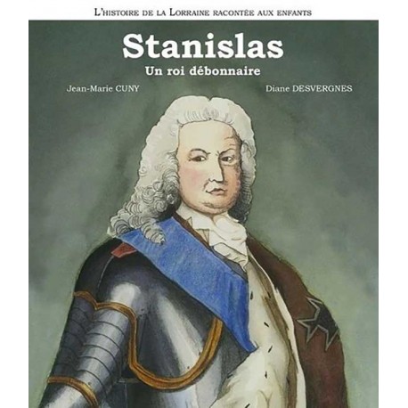 Stanislas un roi débonnaire - Jean-Marie Cuny, Diane Desvergnes